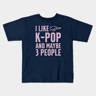 I Like K-POP And Maybe 3 People Kids T-Shirt